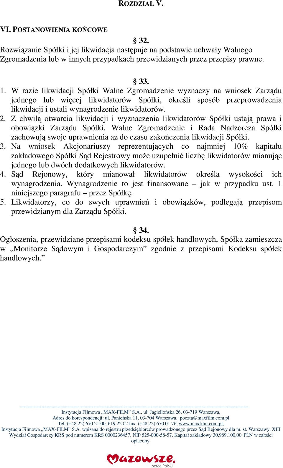 Z chwilą otwarcia likwidacji i wyznaczenia likwidatorów Spółki ustają prawa i obowiązki Zarządu Spółki.