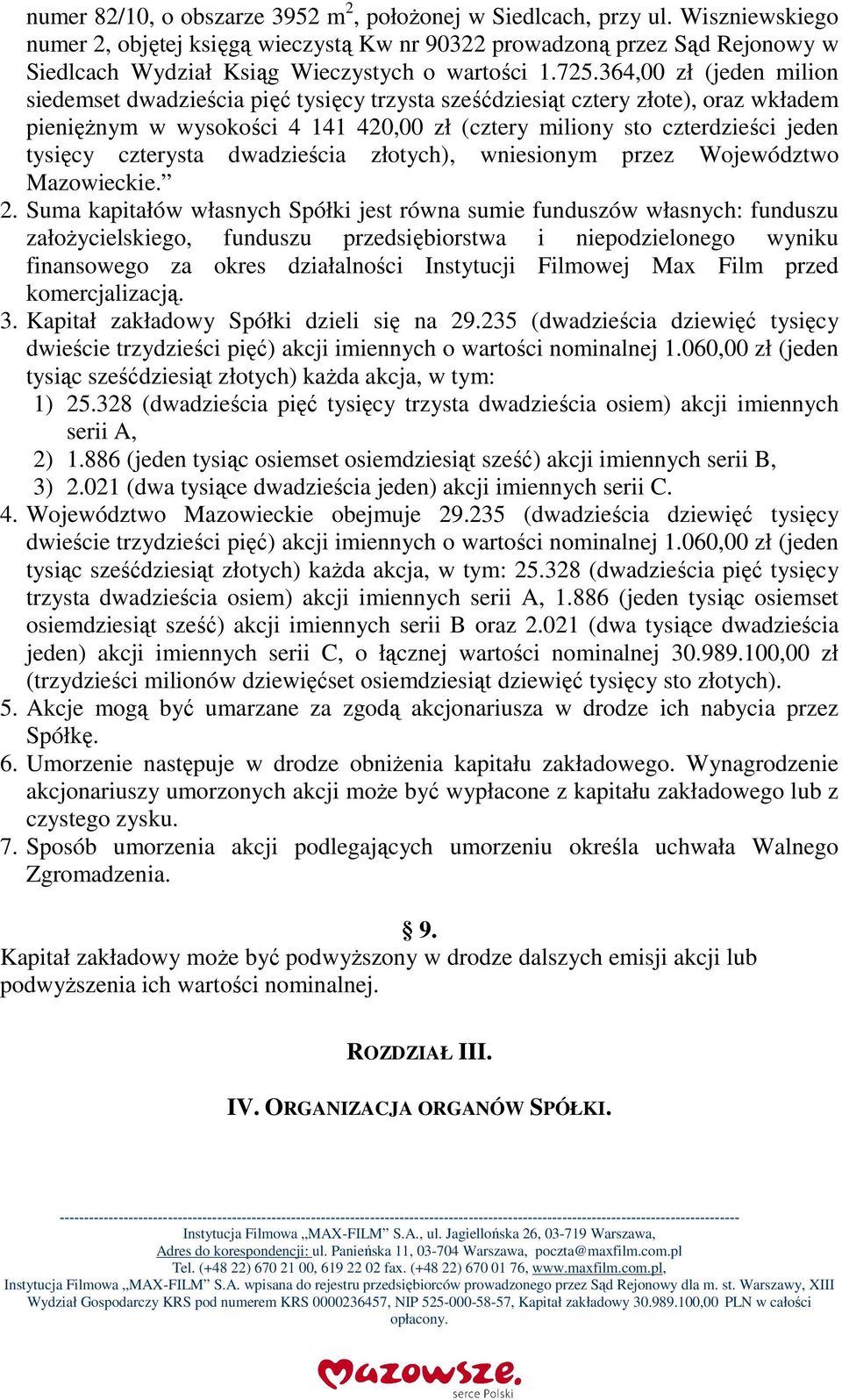 364,00 zł (jeden milion siedemset dwadzieścia pięć tysięcy trzysta sześćdziesiąt cztery złote), oraz wkładem pieniężnym w wysokości 4 141 420,00 zł (cztery miliony sto czterdzieści jeden tysięcy