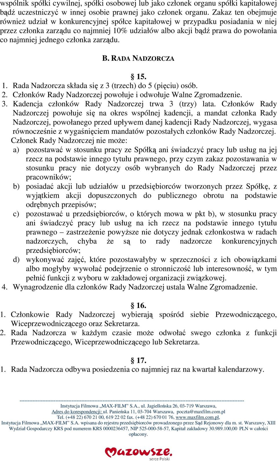 jednego członka zarządu. B. RADA NADZORCZA 15. 1. Rada Nadzorcza składa się z 3 (trzech) do 5 (pięciu) osób. 2. Członków Rady Nadzorczej powołuje i odwołuje Walne Zgromadzenie. 3. Kadencja członków Rady Nadzorczej trwa 3 (trzy) lata.