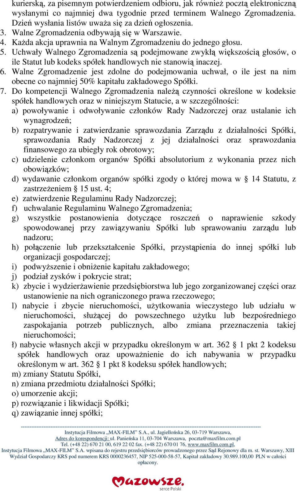 Uchwały Walnego Zgromadzenia są podejmowane zwykłą większością głosów, o ile Statut lub kodeks spółek handlowych nie stanowią inaczej. 6.