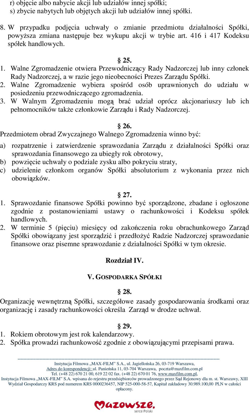 Walne Zgromadzenie otwiera Przewodniczący Rady Nadzorczej lub inny członek Rady Nadzorczej, a w razie jego nieobecności Prezes Zarządu Spółki. 2.