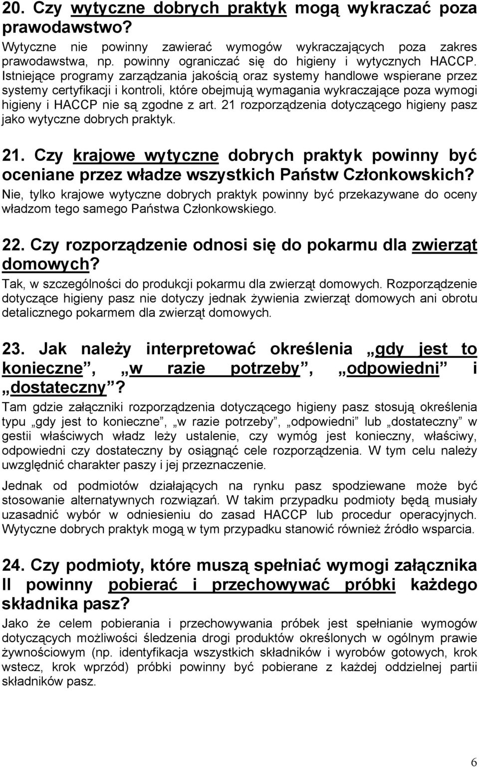 Istniejące programy zarządzania jakością oraz systemy handlowe wspierane przez systemy certyfikacji i kontroli, które obejmują wymagania wykraczające poza wymogi higieny i HACCP nie są zgodne z art.