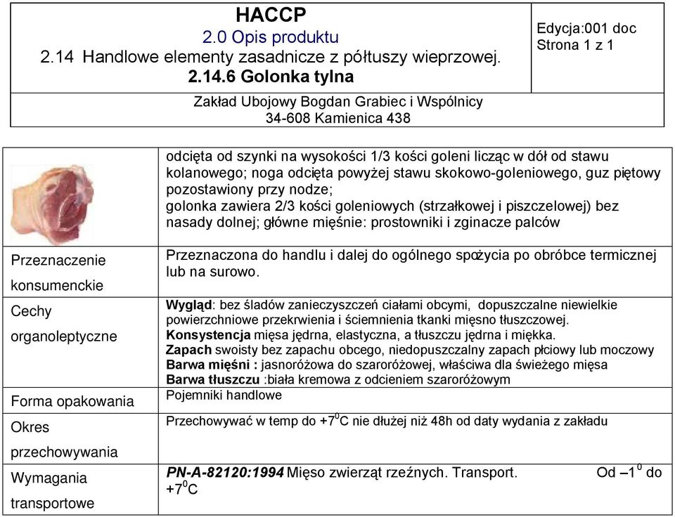 obróbce termicznej lub na surowo. Wygląd: bez śladów zanieczyszczeń ciałami obcymi, dopuszczalne niewielkie powierzchniowe przekrwienia i ściemnienia tkanki mięsno tłuszczowej.