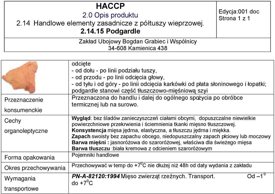 Wygląd: bez śladów zanieczyszczeń ciałami obcymi, dopuszczalne niewielkie powierzchniowe przekrwienia i ściemnienia tkanki mięsno tłuszczowej.