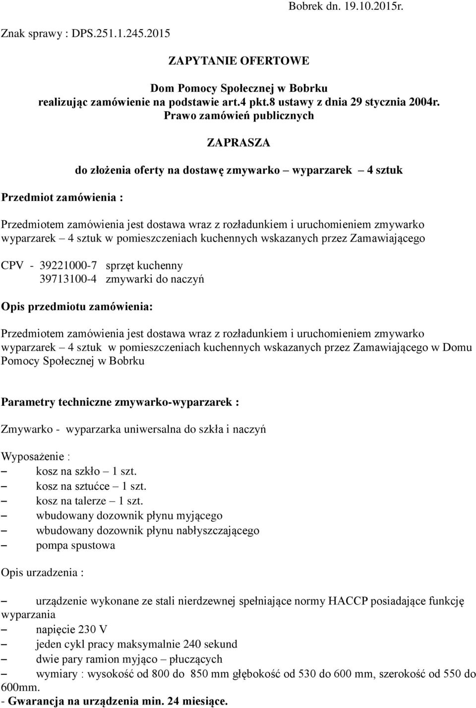 wyparzarek 4 sztuk w pomieszczeniach kuchennych wskazanych przez Zamawiającego CPV - 39221000-7 sprzęt kuchenny 39713100-4 zmywarki do naczyń Opis przedmiotu zamówienia: Przedmiotem zamówienia jest