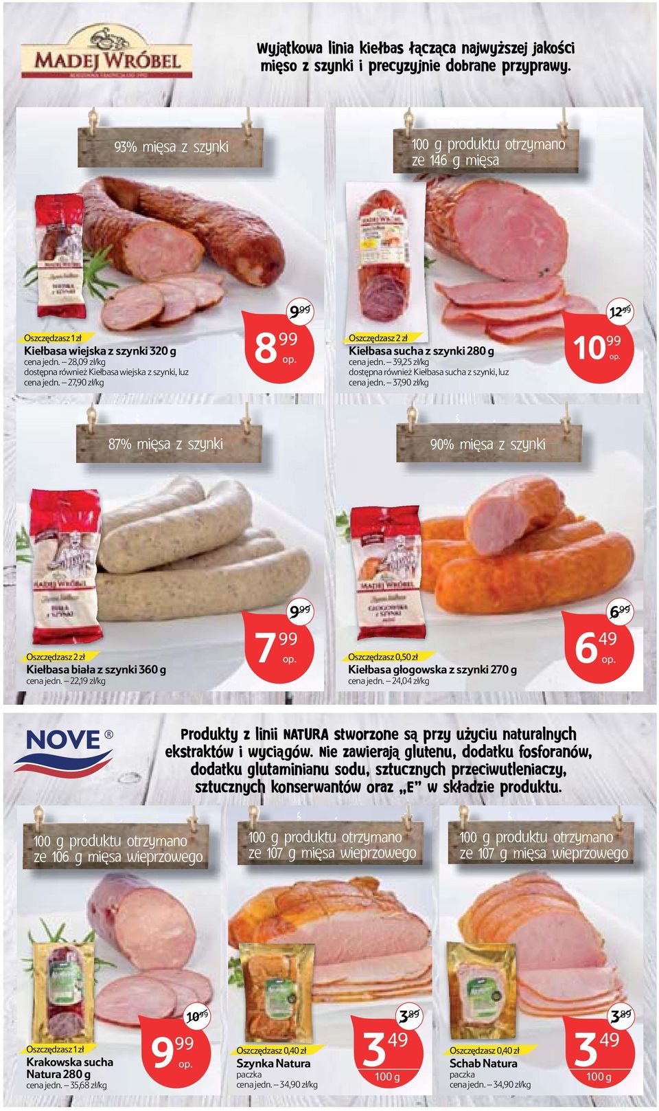 27,90 zł/ 8 99 Oszczędsz 2 zł Kiełbasa sucha z szynki 280 g cena jedn. 39,25 zł/ dostępna również Kiełbasa sucha z szynki, cena jedn.