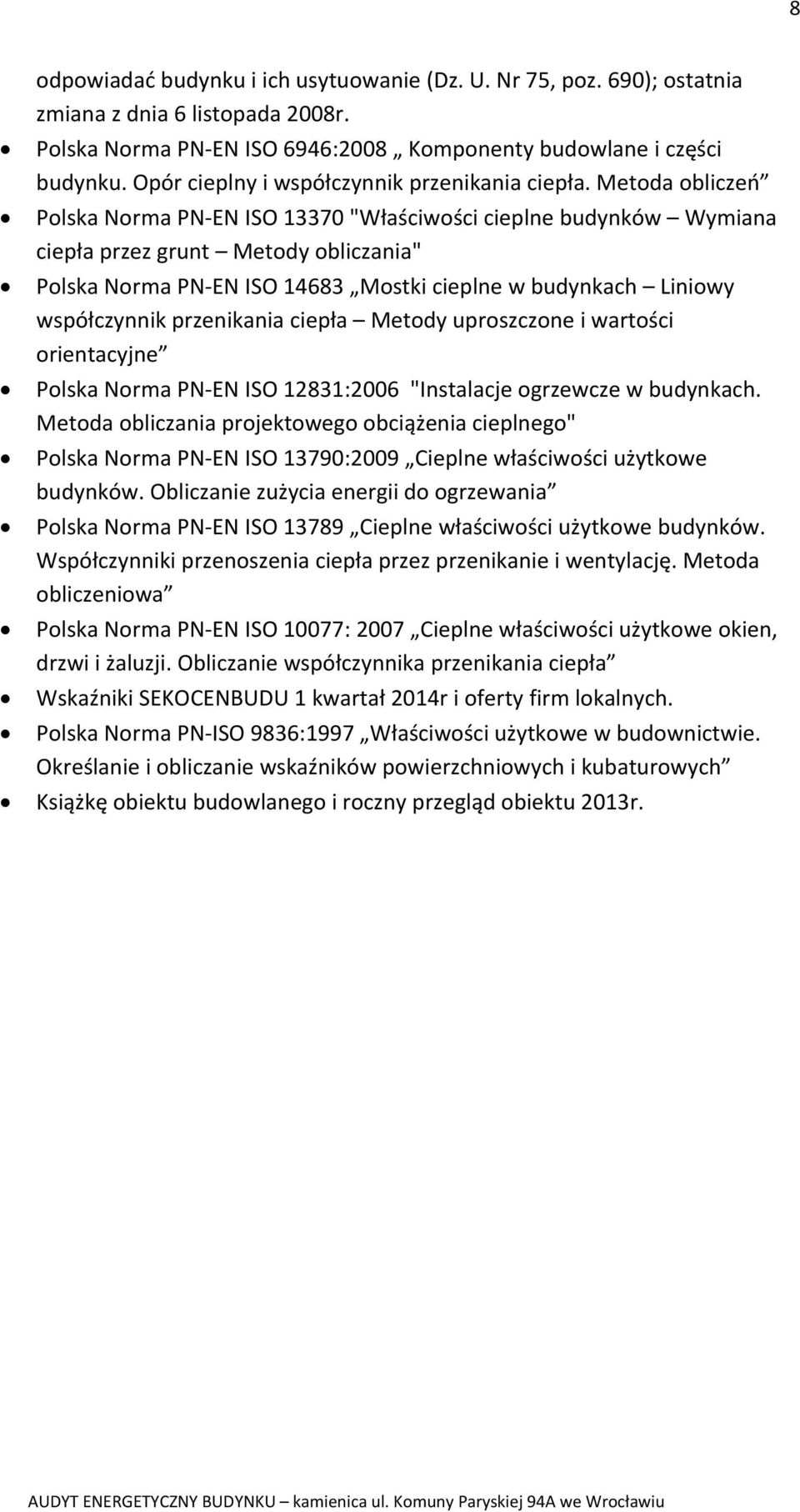 Metoda obliczeń Polska Norma PN EN ISO 13370 "Właściwości cieplne budynków Wymiana ciepła przez grunt Metody obliczania" Polska Norma PN EN ISO 14683 Mostki cieplne w budynkach Liniowy współczynnik