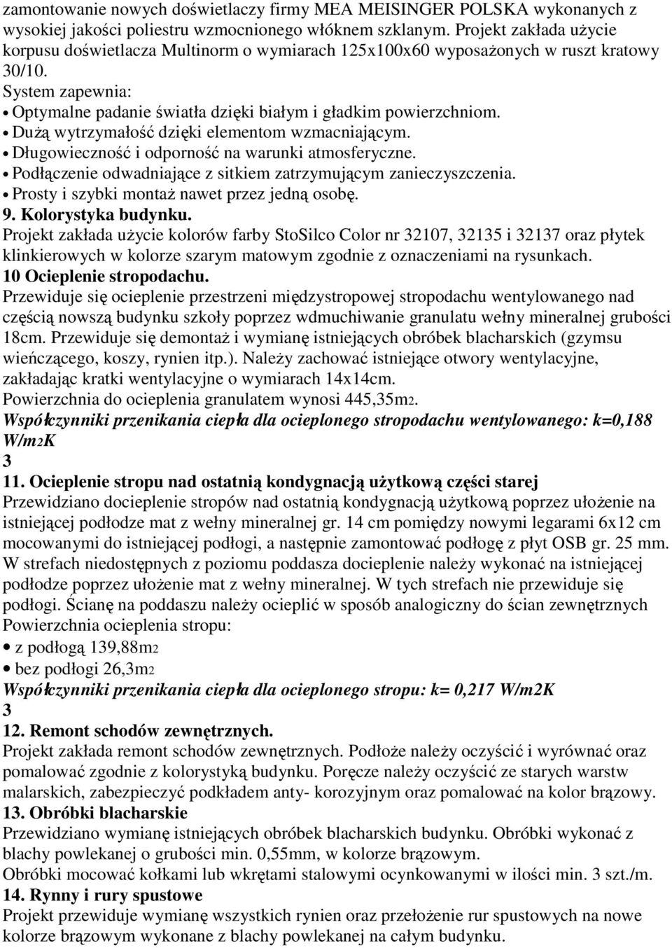 Dużą wytrzymałość dzięki elementom wzmacniającym. Długowieczność i odporność na warunki atmosferyczne. Podłączenie odwadniające z sitkiem zatrzymującym zanieczyszczenia.