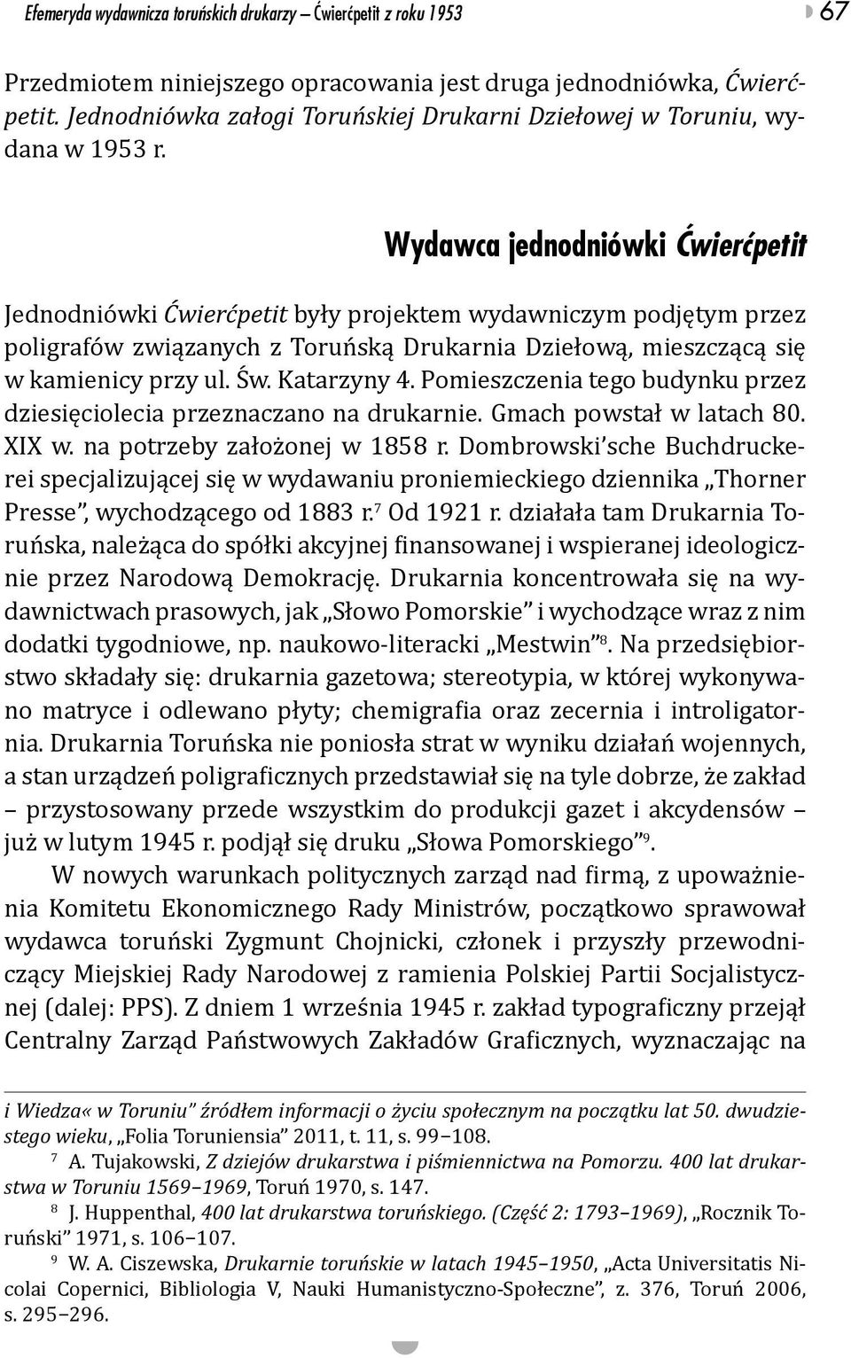 Wydawca jednodniówki Ćwierćpetit Jednodniówki Ćwierćpetit były projektem wydawniczym podjętym przez poligrafów związanych z Toruńską Drukarnia Dziełową, mieszczącą się w kamienicy przy ul. Św.