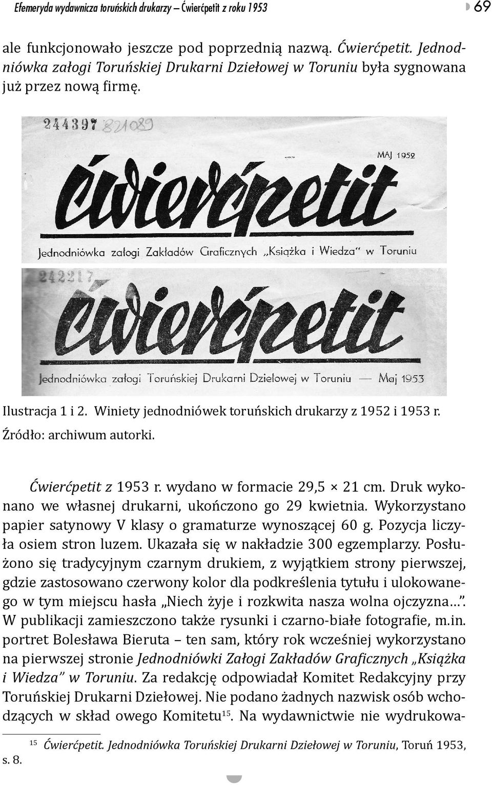 Druk wykonano we własnej drukarni, ukończono go 29 kwietnia. Wykorzystano papier satynowy V klasy o gramaturze wynoszącej 60 g. Pozycja liczyła osiem stron luzem.