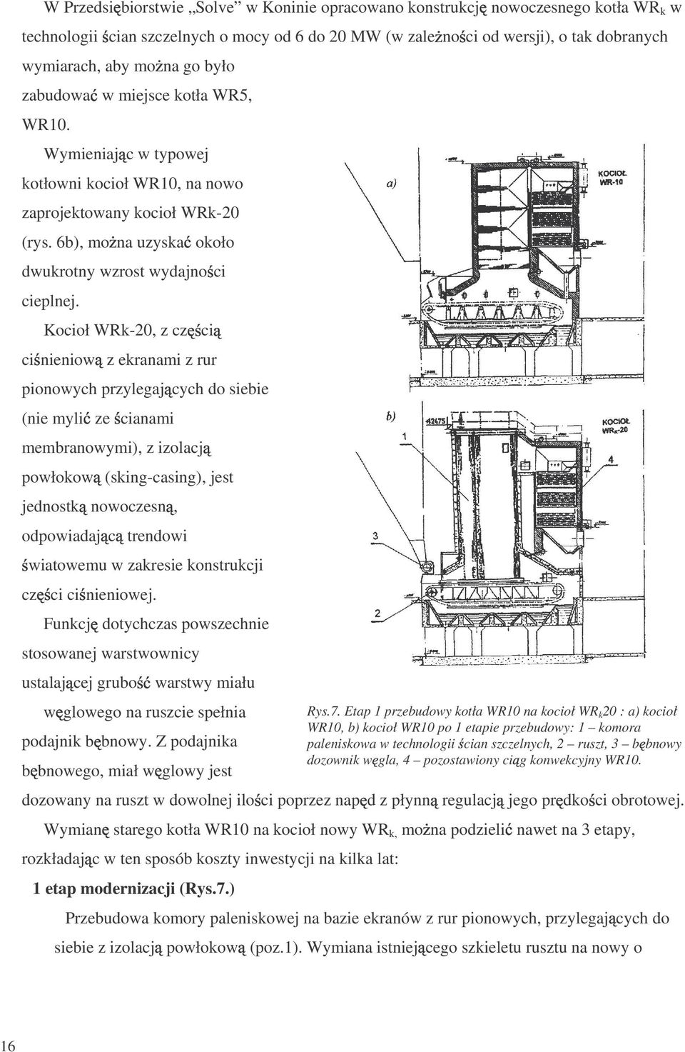 Kocioł WRk-20, z cz ci ci nieniow z ekranami z rur pionowych przylegaj cych do siebie (nie myli ze cianami membranowymi), z izolacj powłokow (sking-casing), jest jednostk nowoczesn, odpowiadaj c