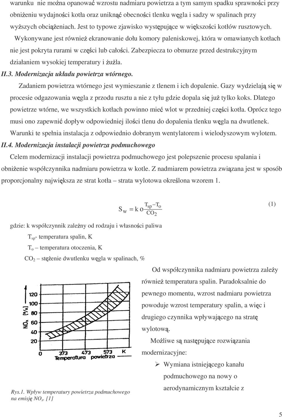 Zabezpiecza to obmurze przed destrukcyjnym działaniem wysokiej temperatury i u la. II.3. Modernizacja układu powietrza wtórnego. Zadaniem powietrza wtórnego jest wymieszanie z tlenem i ich dopalenie.