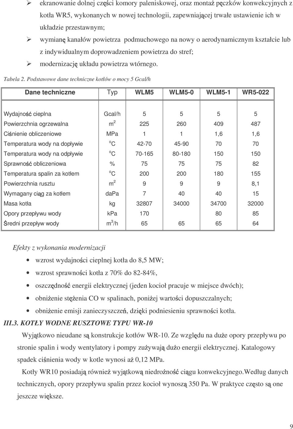 Podstawowe dane techniczne kotłów o mocy 5 Gcal/h Dane techniczne Typ WLM5 WLM5-0 WLM5-1 WR5-022 Wydajno cieplna Gcal/h 5 5 5 5 Powierzchnia ogrzewalna m 2 225 260 409 487 Ci nienie obliczeniowe MPa