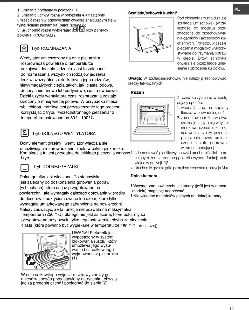 Jest to zalecane do rozmrazania wszystkich rodzajów jedzenia, lecz w szczególnosci delikatnych jego rodzajów, niewymagajÿcych ciepla takich, jak: ciasta lodowe, desery smietanowe lub budyniowe,