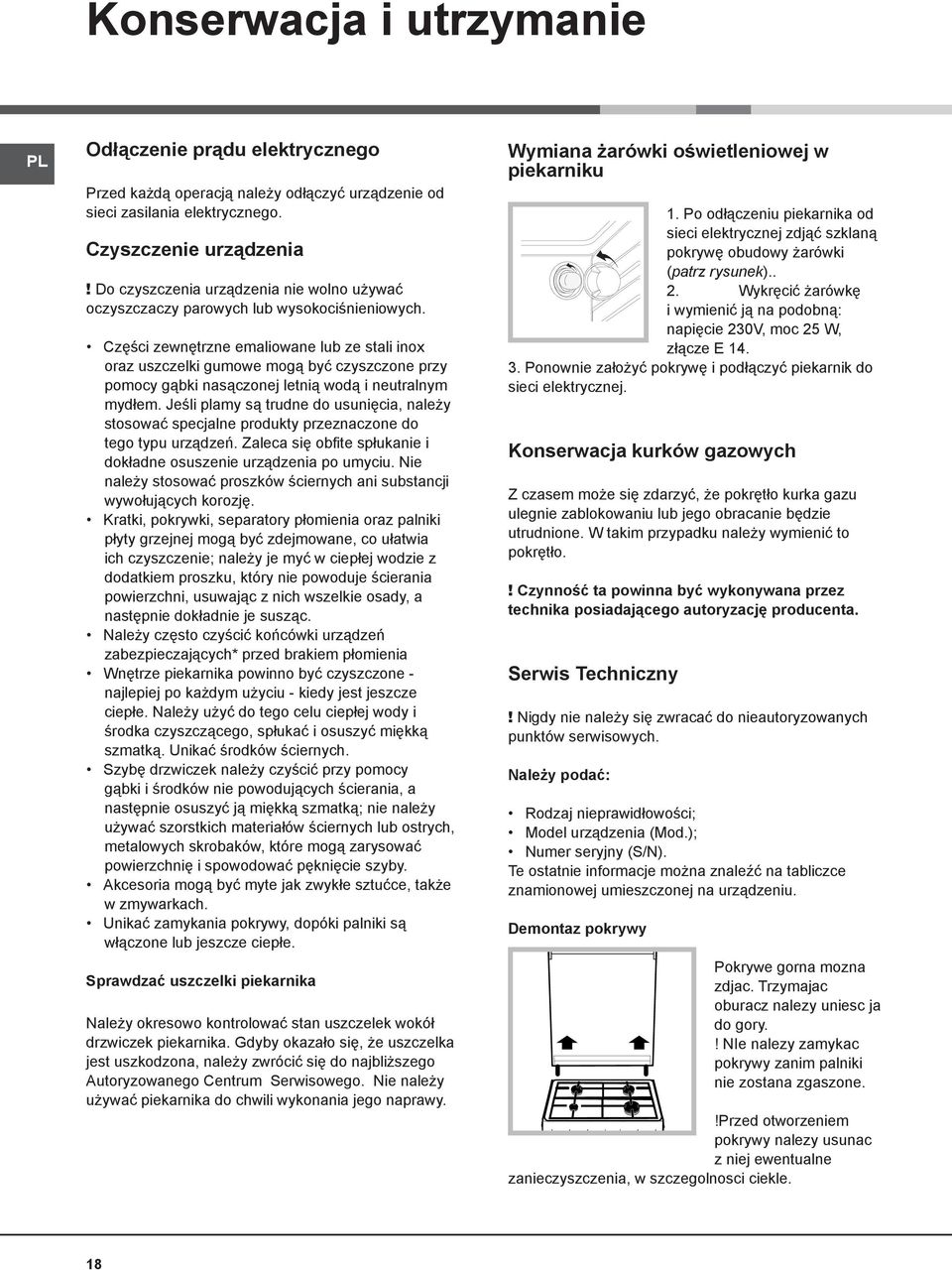 Części zewnętrzne emaliowane lub ze stali inox oraz uszczelki gumowe mogą być czyszczone przy pomocy gąbki nasączonej letnią wodą i neutralnym mydłem.