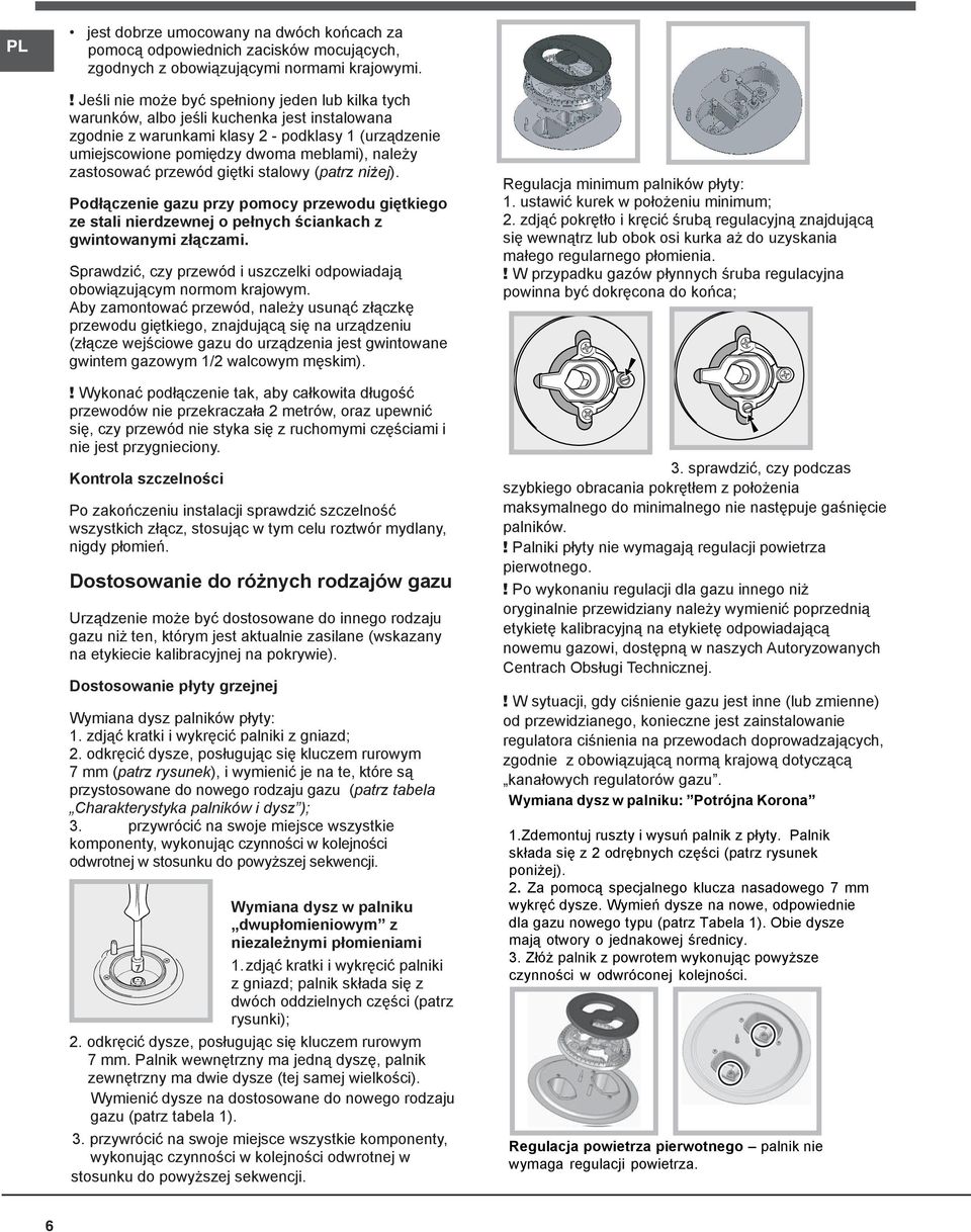 zastosować przewód giętki stalowy (patrz niżej). Podłączenie gazu przy pomocy przewodu giętkiego ze stali nierdzewnej o pełnych ściankach z gwintowanymi złączami.