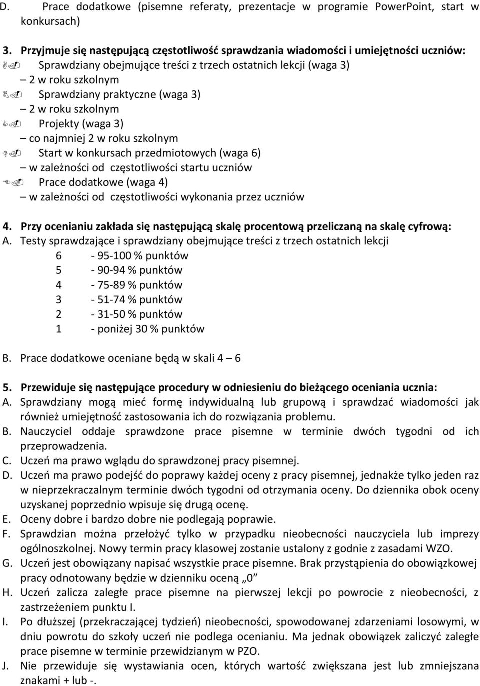 Start w konkursach przedmiotowych (waga 6) w zależności od częstotliwości startu uczniów E. Prace dodatkowe (waga 4) w zależności od częstotliwości wykonania przez uczniów 4.