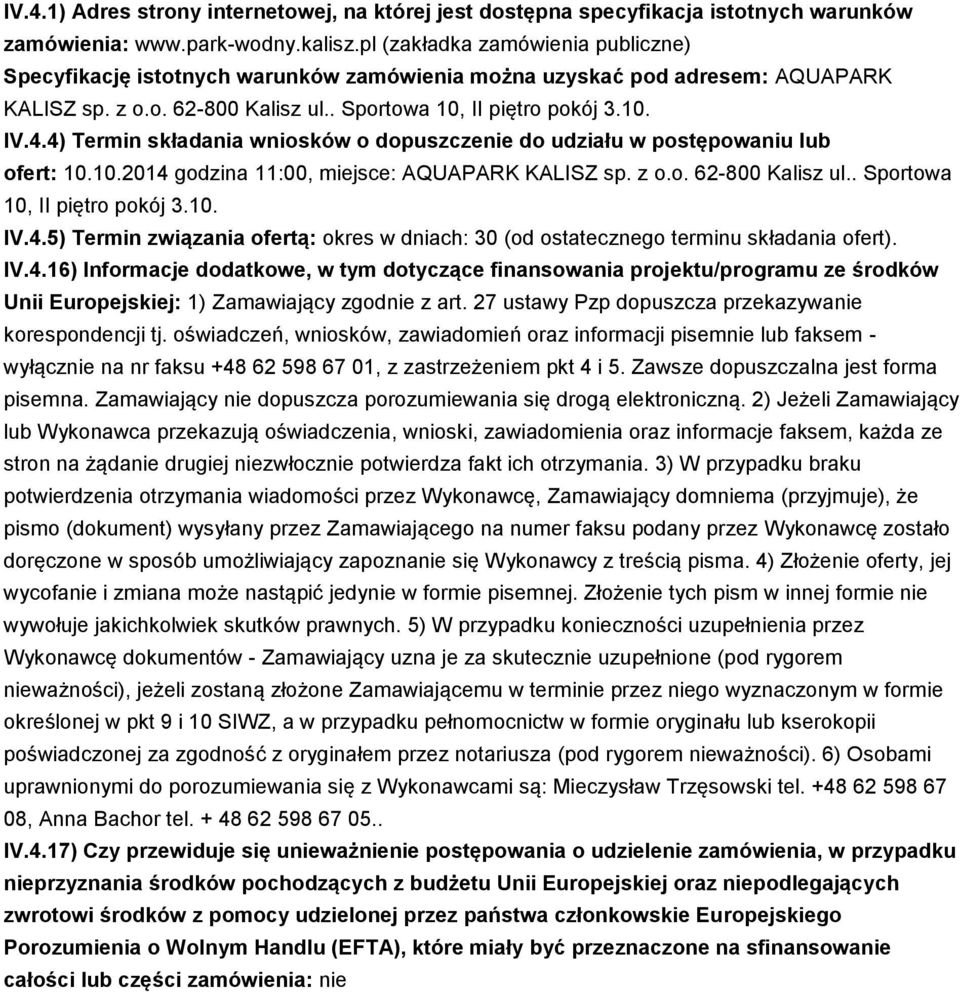 4) Termin składania wniosków o dopuszczenie do udziału w postępowaniu lub ofert: 10.10.2014 godzina 11:00, miejsce: AQUAPARK KALISZ sp. z o.o. 62-800 Kalisz ul.. Sportowa 10, II piętro pokój 3.10. IV.