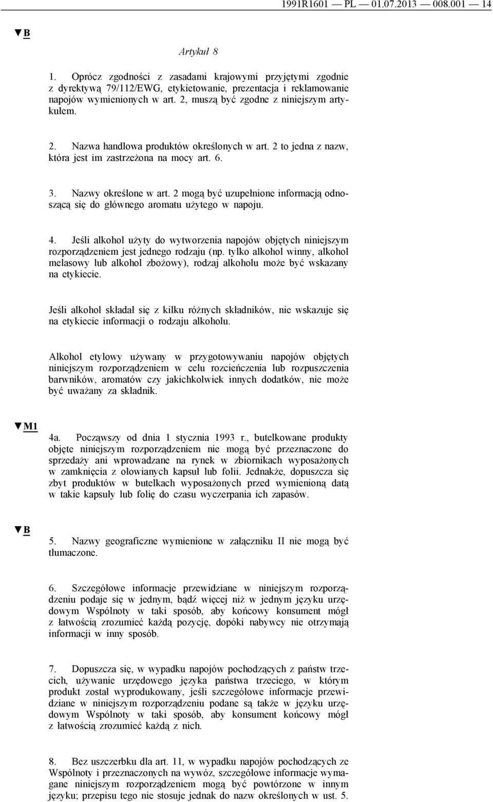 2 mogą być uzupełnione informacją odnoszącą się do głównego aromatu użytego w napoju. 4. Jeśli alkohol użyty do wytworzenia napojów objętych niniejszym rozporządzeniem jest jednego rodzaju (np.