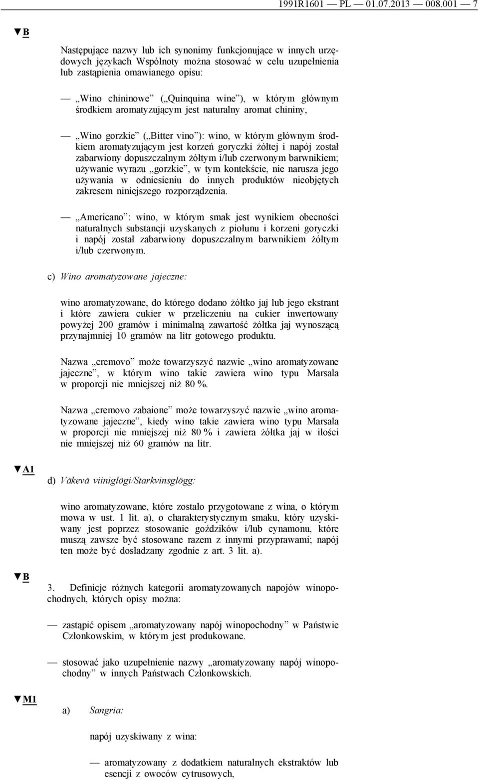 którym głównym środkiem aromatyzującym jest naturalny aromat chininy, Wino gorzkie ( Bitter vino ): wino, w którym głównym środkiem aromatyzującym jest korzeń goryczki żółtej i napój został