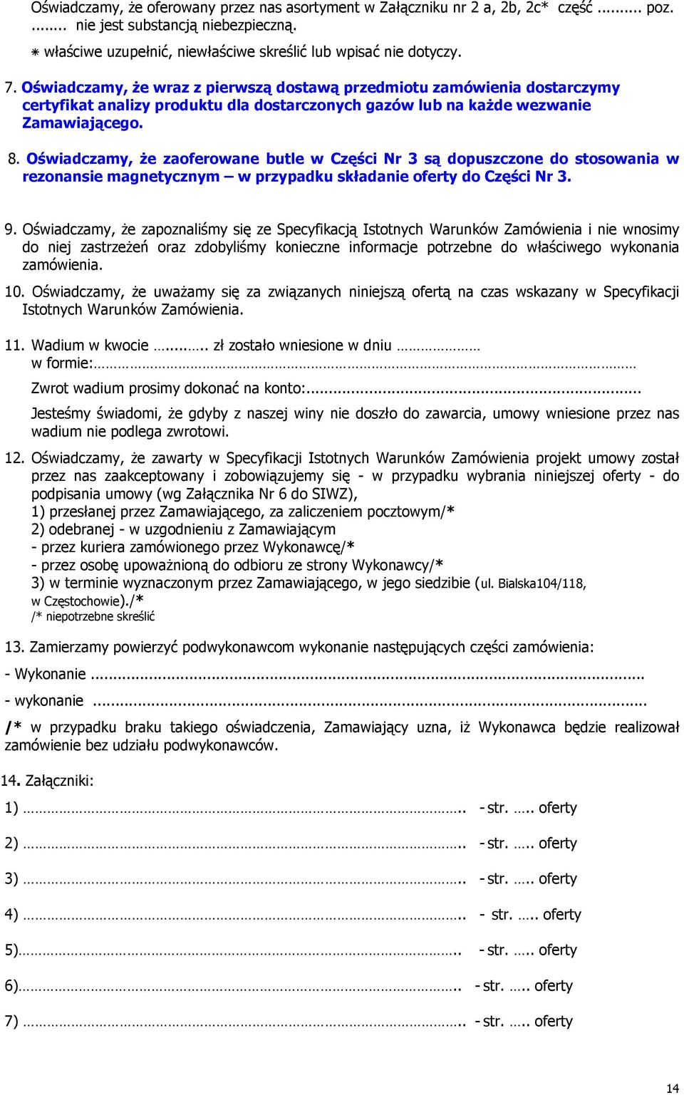 Oświadczamy, że zaoferowane butle w Części Nr 3 są dopuszczone do stosowania w rezonansie magnetycznym w przypadku składanie oferty do Części Nr 3. 9.