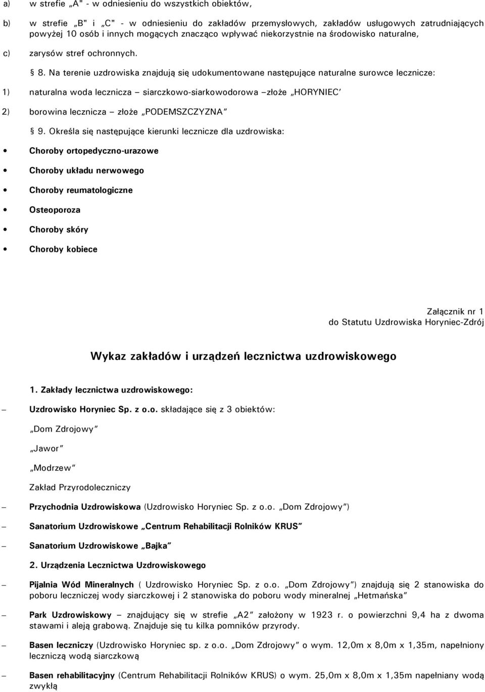 Na terenie uzdrowiska znajdują się udokumentowane następujące naturalne surowce lecznicze: 1) naturalna woda lecznicza siarczkowo-siarkowodorowa złoże HORYNIEC 2) borowina lecznicza złoże