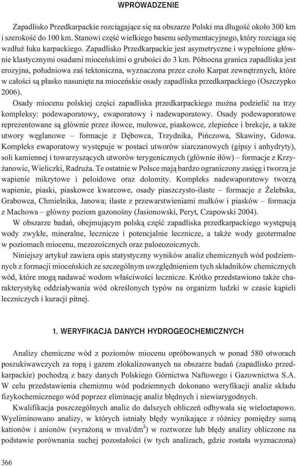 Zapadlisko Przedkarpackie jest asymetryczne i wype³nione g³ównie klastycznymi osadami mioceñskimi o gruboœci do 3 km.