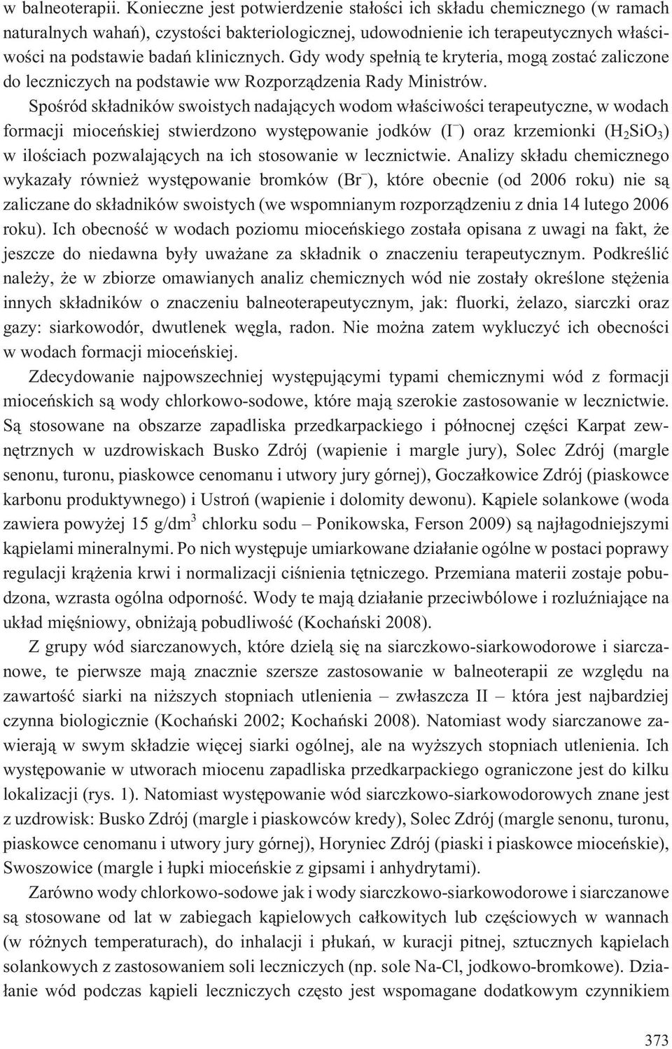 Gdy wody spe³ni¹ te kryteria, mog¹ zostaæ zaliczone do leczniczych na podstawie ww Rozporz¹dzenia Rady Ministrów.