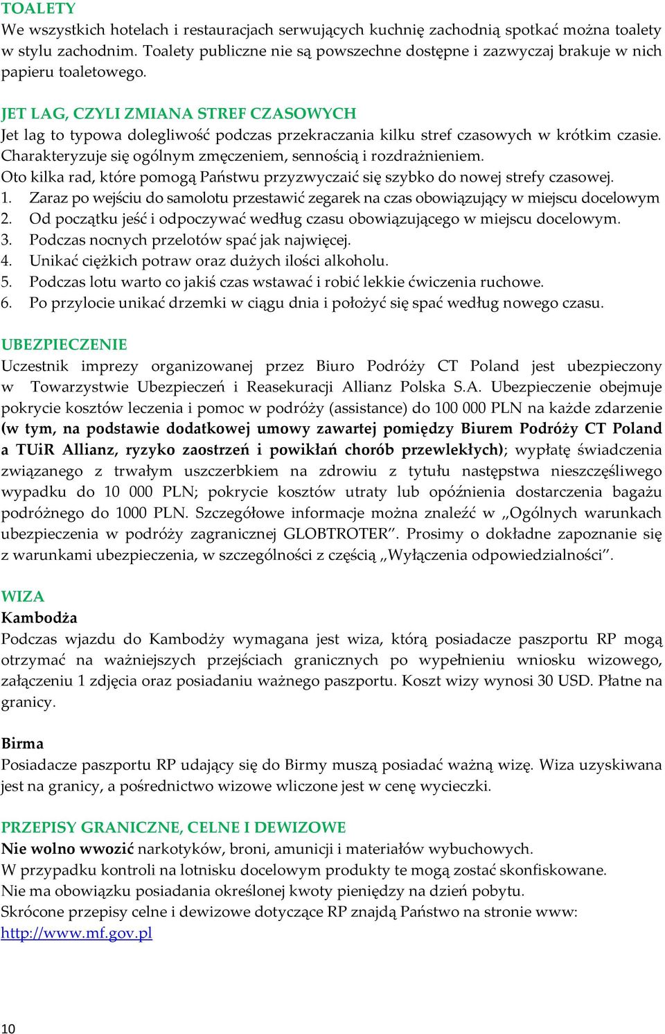 JET LAG, CZYLI ZMIANA STREF CZASOWYCH Jet lag to typowa dolegliwość podczas przekraczania kilku stref czasowych w krótkim czasie. Charakteryzuje się ogólnym zmęczeniem, sennością i rozdrażnieniem.