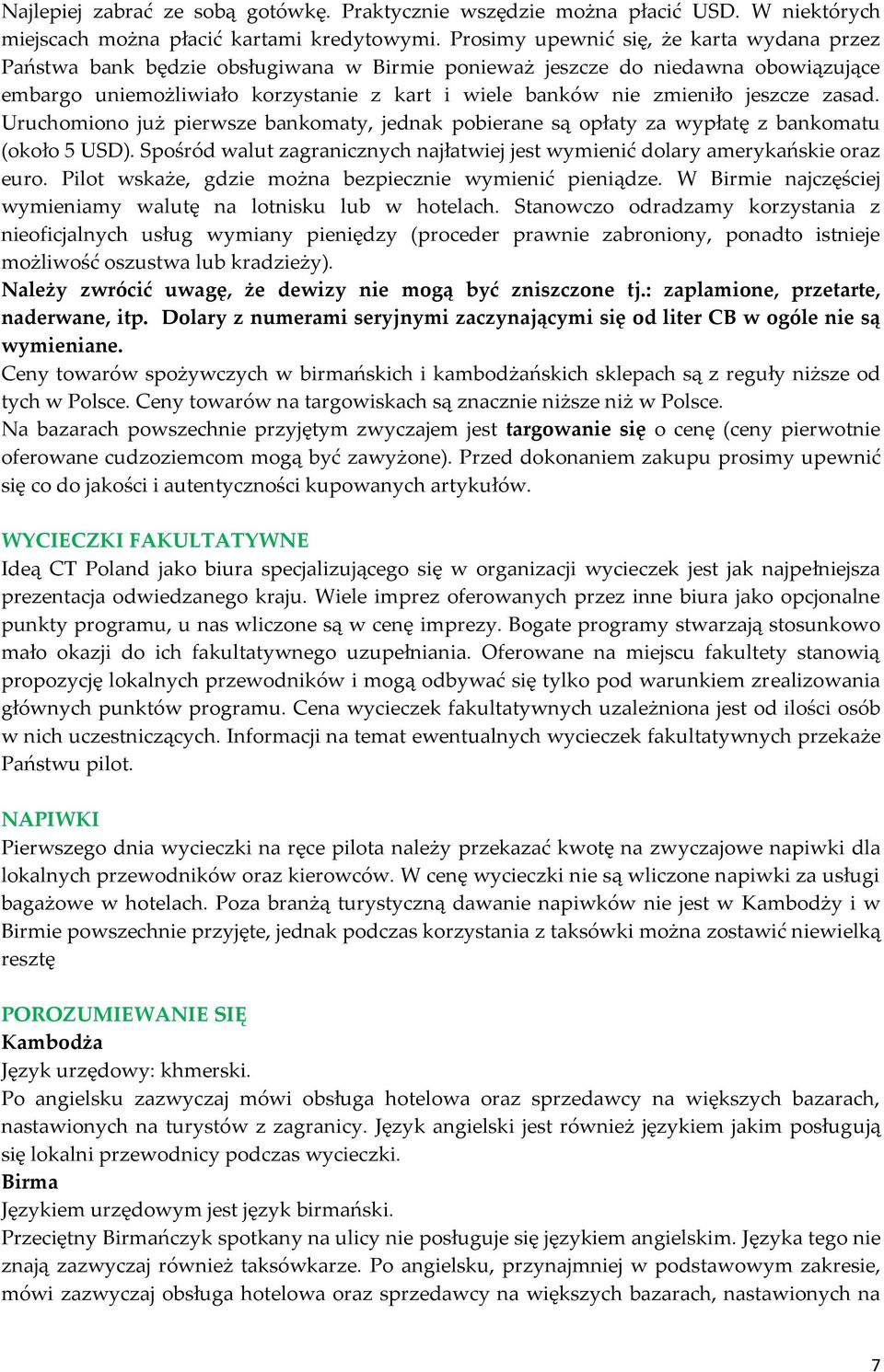 jeszcze zasad. Uruchomiono już pierwsze bankomaty, jednak pobierane są opłaty za wypłatę z bankomatu (około 5 USD). Spośród walut zagranicznych najłatwiej jest wymienić dolary amerykańskie oraz euro.