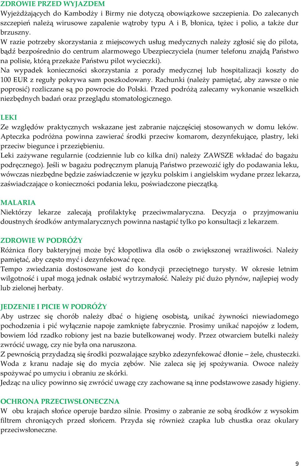 W razie potrzeby skorzystania z miejscowych usług medycznych należy zgłosić się do pilota, bądź bezpośrednio do centrum alarmowego Ubezpieczyciela (numer telefonu znajdą Państwo na polisie, którą