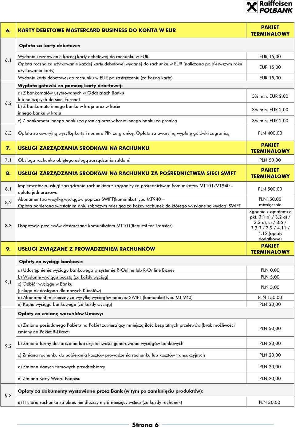 EUR 15,00 Wydanie karty debetowej do rachunku w EUR po zastrzeżeniu (za każdą kartę) EUR 15,00 Wypłata gotówki za pomocą karty debetowej: a) Z bankomatów usytuowanych w Oddziałach Banku lub