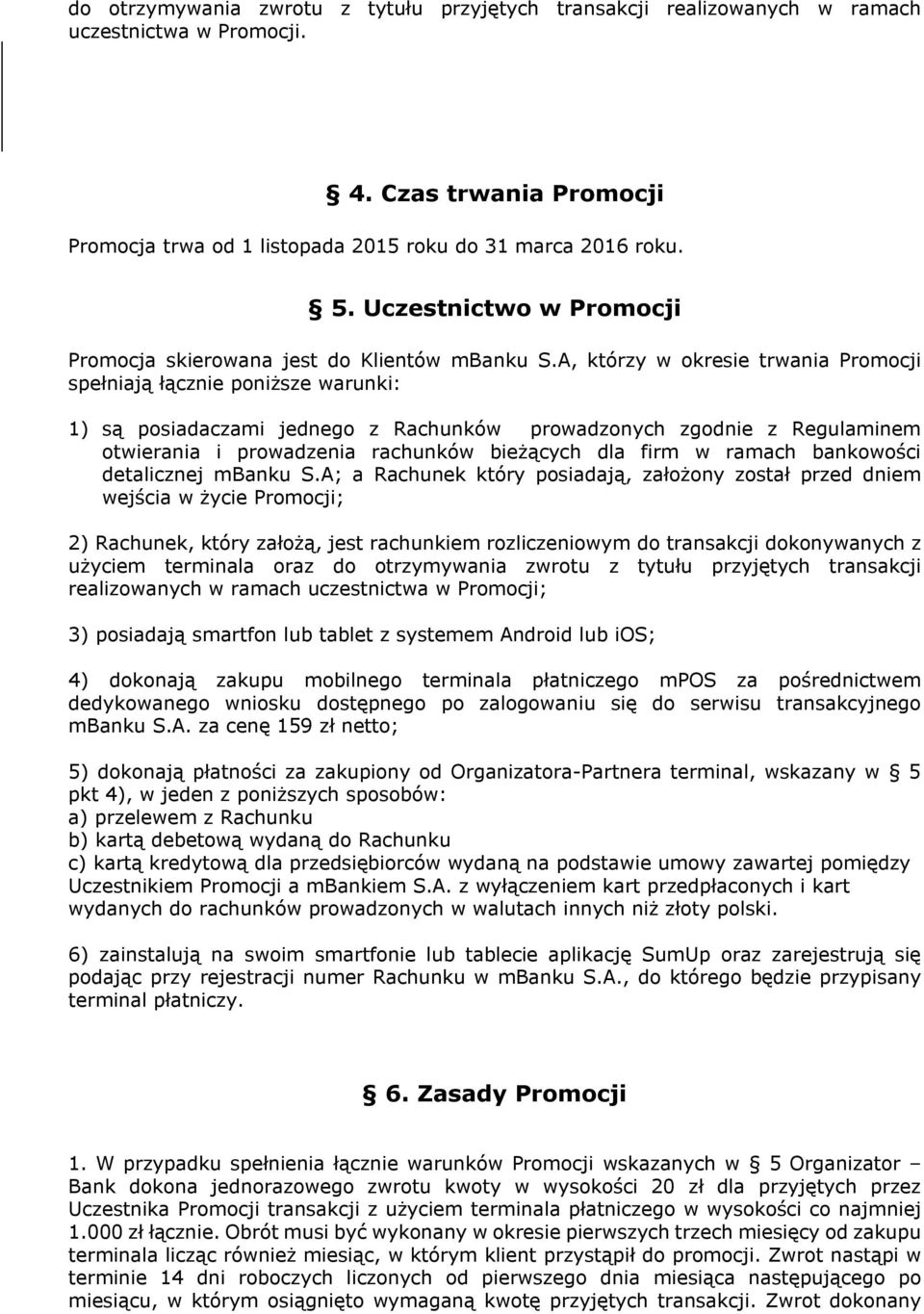 A, którzy w okresie trwania Promocji spełniają łącznie poniższe warunki: 1) są posiadaczami jednego z Rachunków prowadzonych zgodnie z Regulaminem otwierania i prowadzenia rachunków bieżących dla