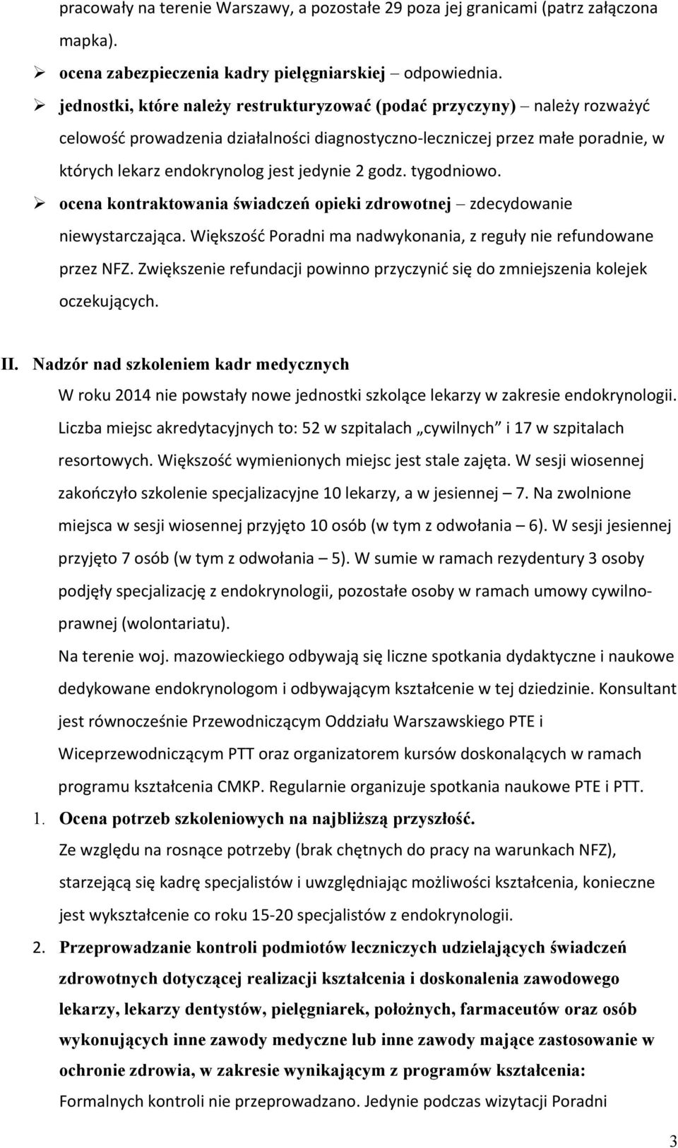 godz. tygodniowo. ocena kontraktowania świadczeń opieki zdrowotnej zdecydowanie niewystarczająca. Większość Poradni ma nadwykonania, z reguły nie refundowane przez NFZ.