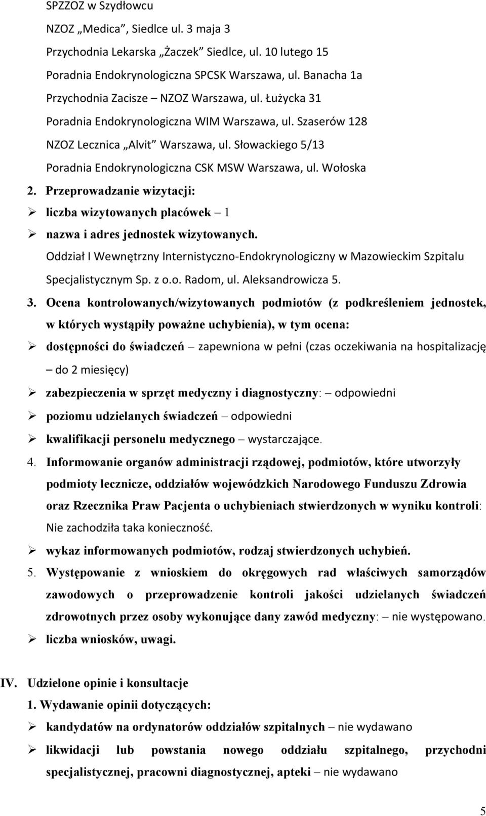 Słowackiego 5/13 Poradnia Endokrynologiczna CSK MSW Warszawa, ul. Wołoska 2. Przeprowadzanie wizytacji: liczba wizytowanych placówek 1 nazwa i adres jednostek wizytowanych.