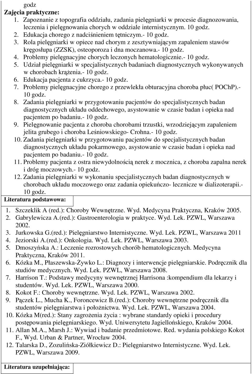 Problemy pielęgnacyjne chorych leczonych hematologicznie.- 10 godz. 5. Udział pielęgniarki w specjalistycznych badaniach diagnostycznych wykonywanych w chorobach krążenia.- 10 godz. 6.