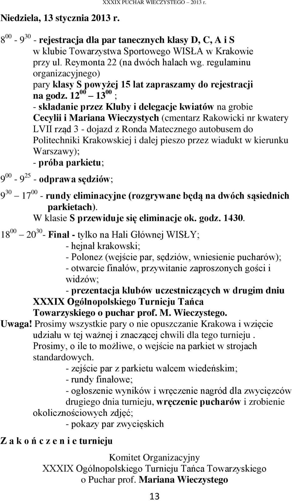 12 00 13 00 ; - składanie przez Kluby i delegacje kwiatów na grobie Cecylii i Mariana Wieczystych (cmentarz Rakowicki nr kwatery LVII rząd 3 - dojazd z Ronda Matecznego autobusem do Politechniki