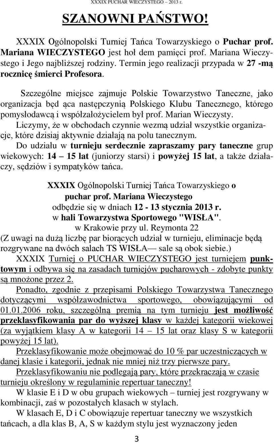 Szczególne miejsce zajmuje Polskie Towarzystwo Taneczne, jako organizacja będ ąca następczynią Polskiego Klubu Tanecznego, którego pomysłodawcą i współzałożycielem był prof. Marian Wieczysty.