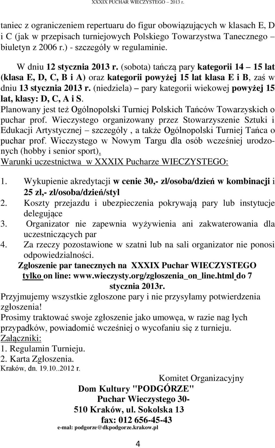 (niedziela) pary kategorii wiekowej powyżej 15 lat, klasy: D, C, A i S. Planowany jest też Ogólnopolski Turniej Polskich Tańców Towarzyskich o puchar prof.