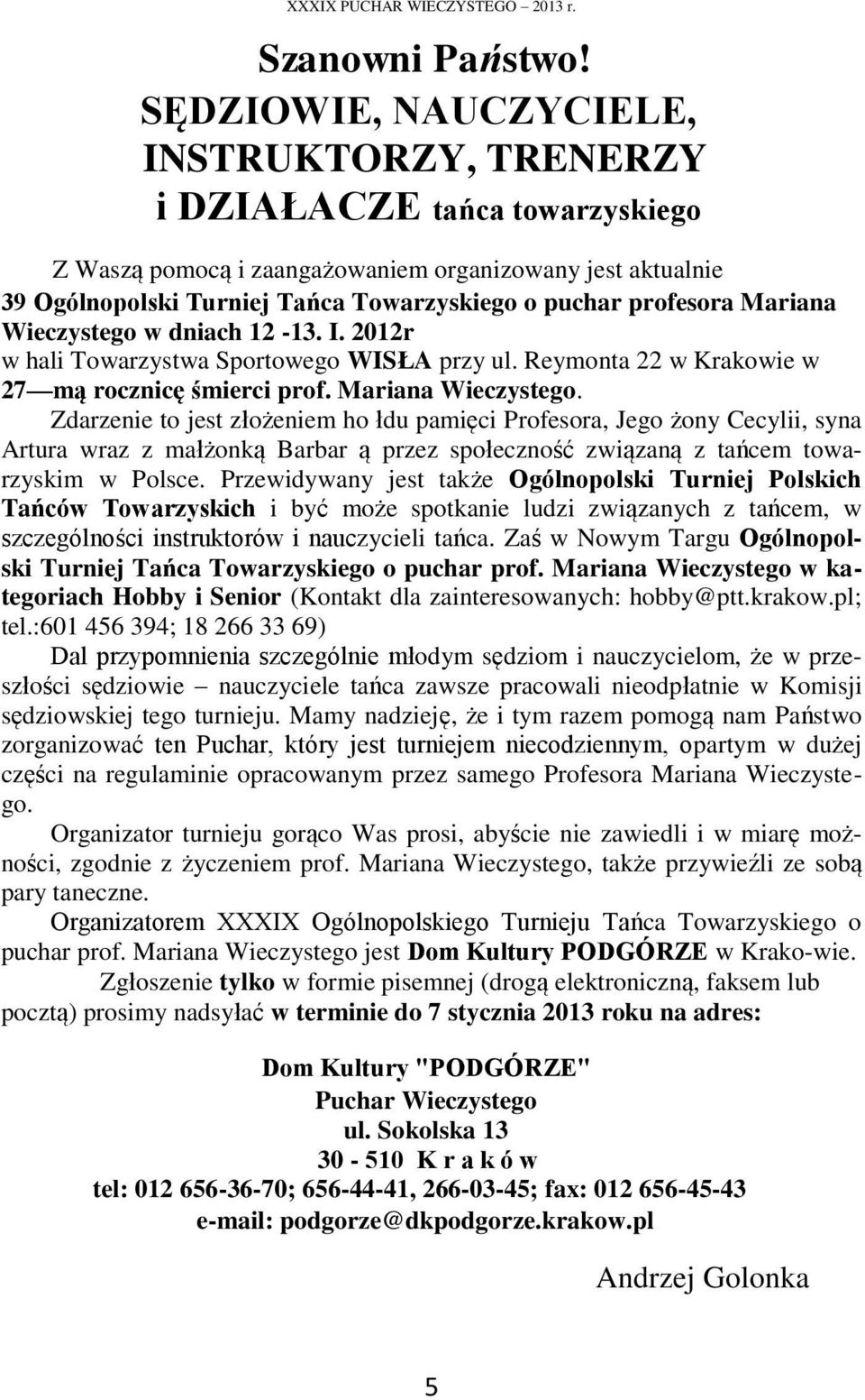 profesora Mariana Wieczystego w dniach 12-13. I. 2012r w hali Towarzystwa Sportowego WISŁA przy ul. Reymonta 22 w Krakowie w 27 mą rocznicę śmierci prof. Mariana Wieczystego. Zdarzenie to jest złożeniem ho łdu pamięci Profesora, Jego żony Cecylii, syna Artura wraz z małżonką Barbar ą przez społeczność związaną z tańcem towarzyskim w Polsce.