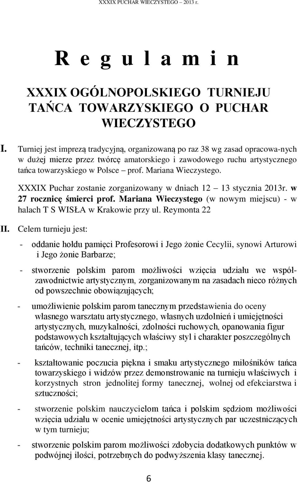 Mariana Wieczystego. XXXIX Puchar zostanie zorganizowany w dniach 12 13 stycznia 2013r. w 27 rocznicę śmierci prof. Mariana Wieczystego (w nowym miejscu) - w halach T S WISŁA w Krakowie przy ul.