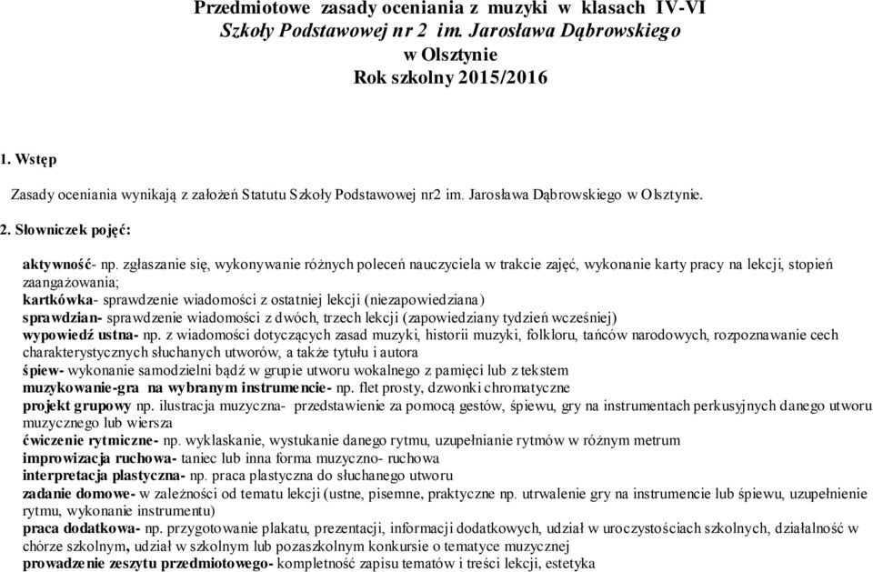 zgłaszanie się, wykonywanie różnych poleceń nauczyciela w trakcie zajęć, wykonanie karty pracy na lekcji, stopień zaangażowania; kartkówka- sprawdzenie wiadomości z ostatniej lekcji