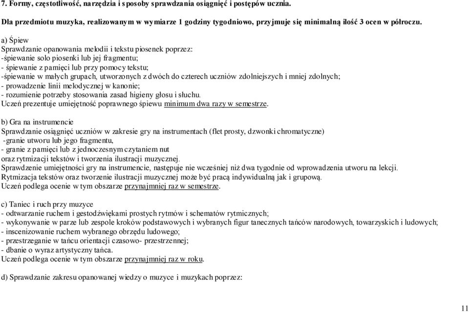 a) Śpiew Sprawdzanie opanowania melodii i tekstu piosenek poprzez: -śpiewanie solo piosenki lub jej fragmentu; - śpiewanie z pamięci lub przy pomocy tekstu; -śpiewanie w małych grupach, utworzonych z