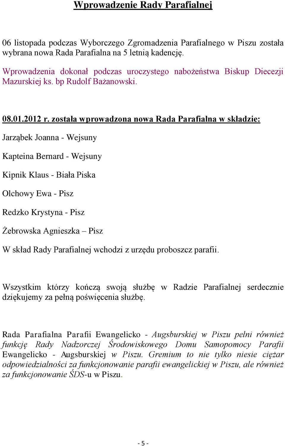 została wprowadzona nowa Rada Parafialna w składzie: Jarząbek Joanna - Wejsuny Kapteina Bernard - Wejsuny Kipnik Klaus - Biała Piska Olchowy Ewa - Pisz Redzko Krystyna - Pisz Żebrowska Agnieszka Pisz