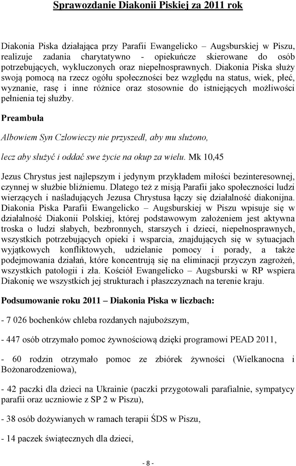 Diakonia Piska służy swoją pomocą na rzecz ogółu społeczności bez względu na status, wiek, płeć, wyznanie, rasę i inne różnice oraz stosownie do istniejących możliwości pełnienia tej służby.