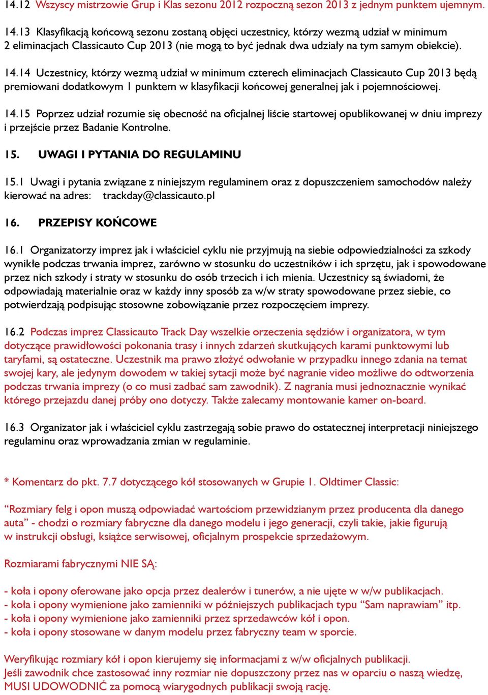 14 Uczestnicy, którzy wezmą udział w minimum czterech eliminacjach Classicauto Cup 2013 będą premiowani dodatkowym 1 punktem w klasyfikacji końcowej generalnej jak i pojemnościowej. 14.