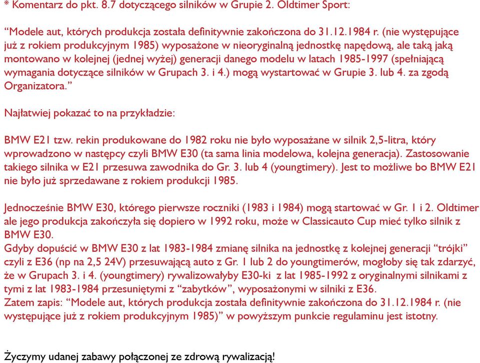 (spełniającą wymagania dotyczące silników w Grupach 3. i 4.) mogą wystartować w Grupie 3. lub 4. za zgodą Organizatora. Najłatwiej pokazać to na przykładzie: BMW E21 tzw.