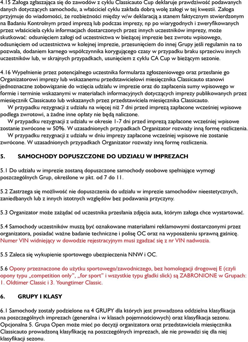 przez właściciela cyklu informacjach dostarczonych przez innych uczestników imprezy, może skutkować: odsunięciem załogi od uczestnictwa w bieżącej imprezie bez zwrotu wpisowego, odsunięciem od