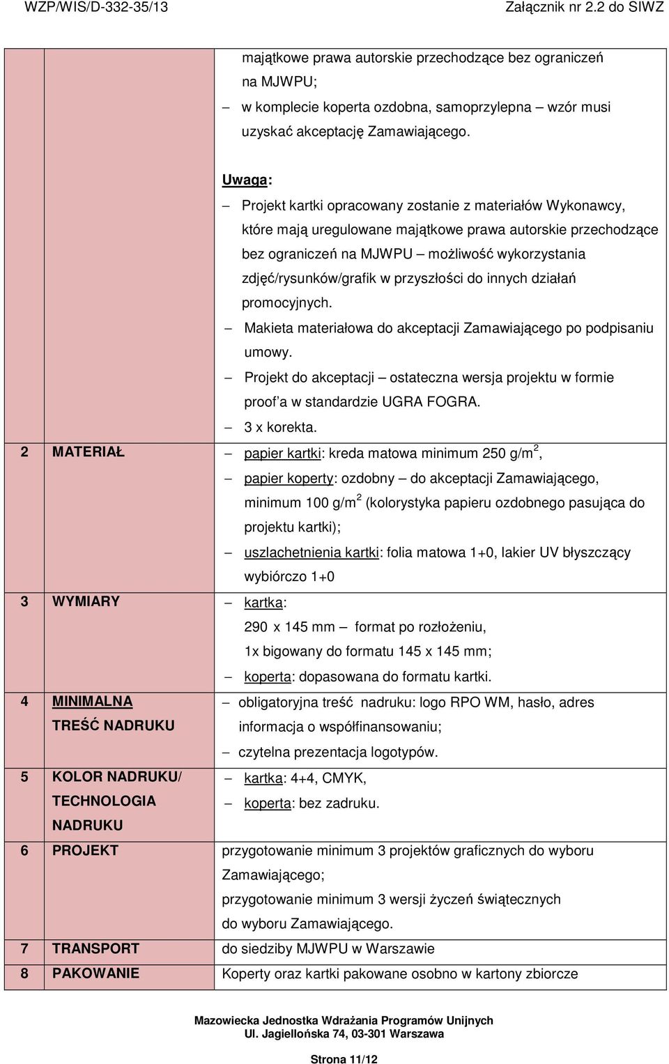 przyszłości do innych działań promocyjnych. Makieta materiałowa do akceptacji Zamawiającego po podpisaniu umowy.