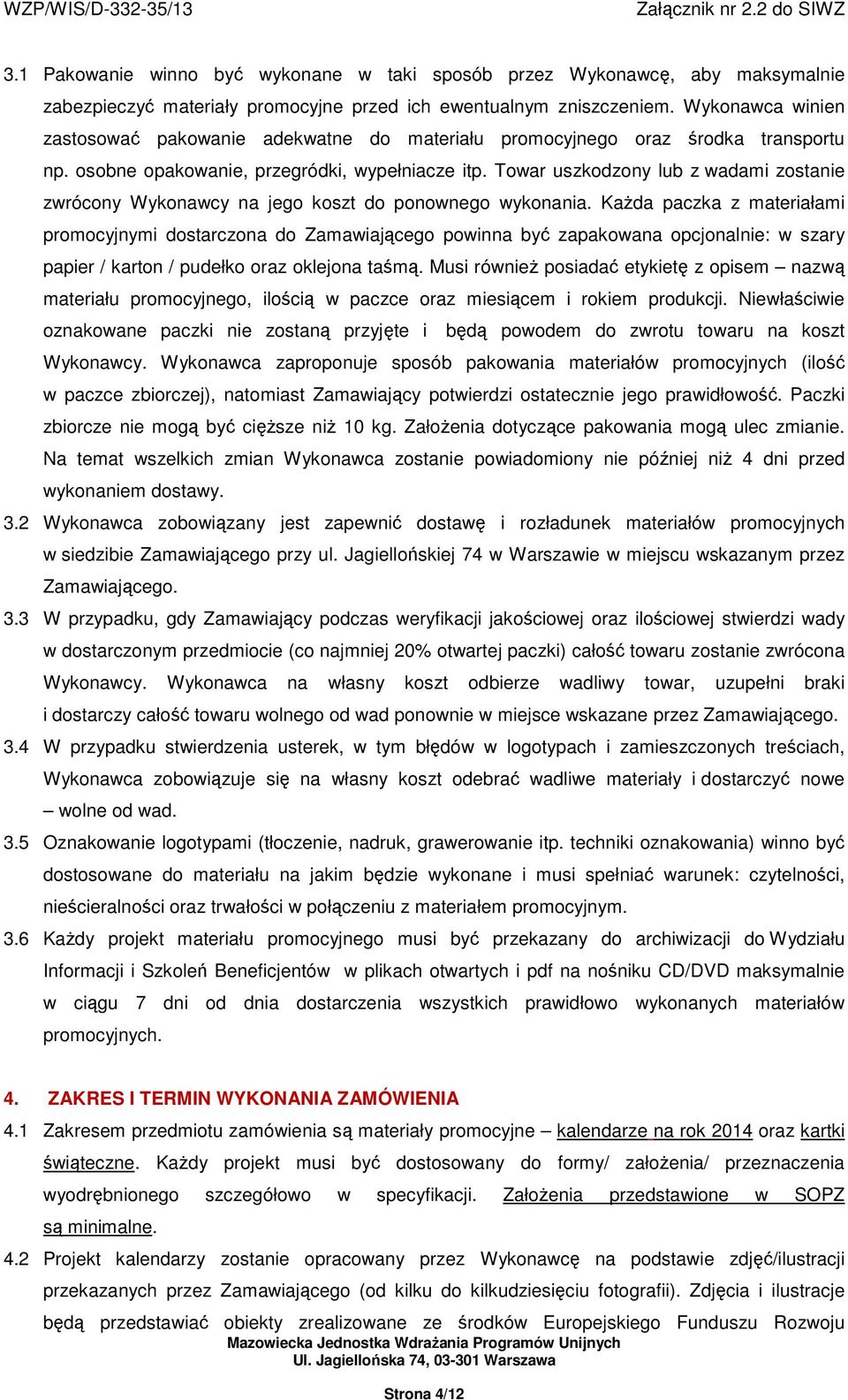 Towar uszkodzony lub z wadami zostanie zwrócony Wykonawcy na jego koszt do ponownego wykonania.